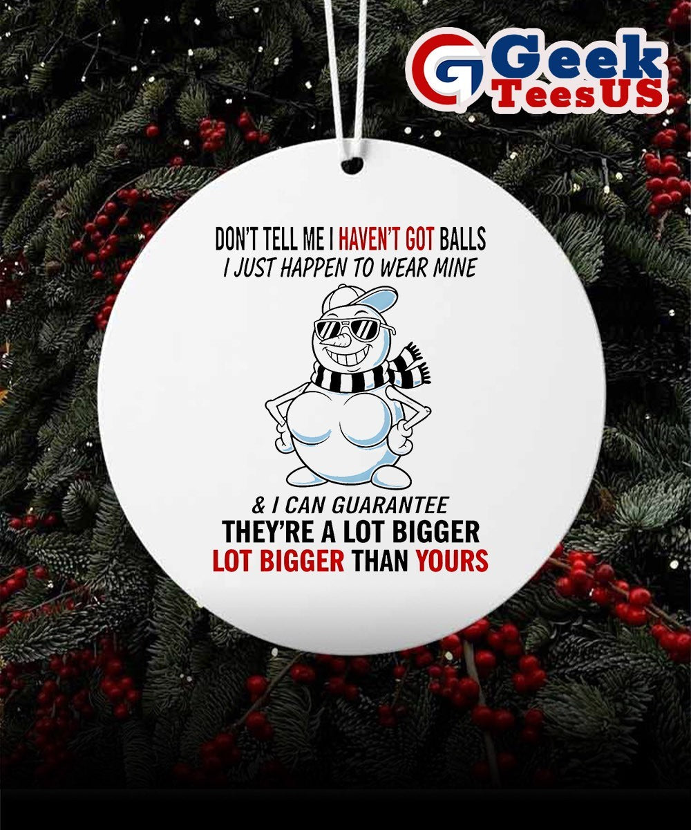 Snowman don’t tell me I haven’t got balls i just happen to wear mine Christmas Ornament Unisex , , , Long Sleeve Tee