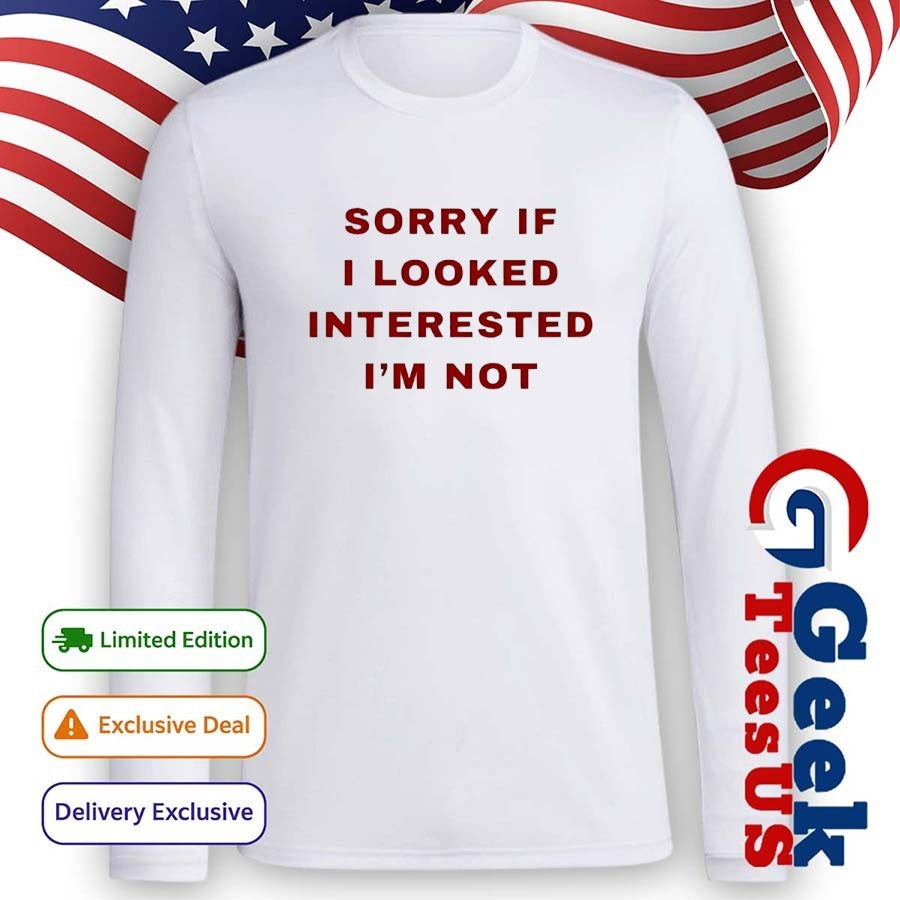 Sorry if I looked interested I’m not shirt Unisex , , , Long Sleeve Tee