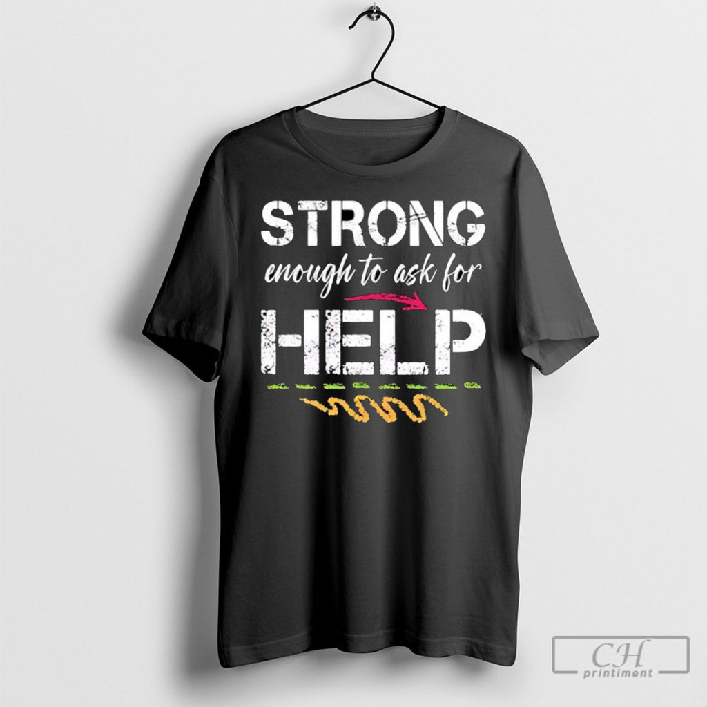 Strong Enough To Ask For Help Shirts