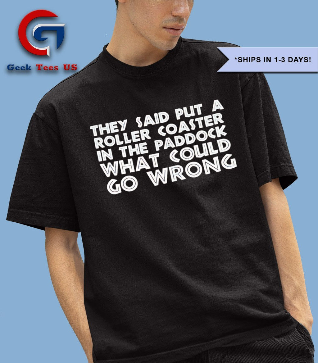 They said put a roller coaster in the paddock what could go wrong shirt Unisex , , , Long Sleeve Tee