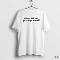 Top Best Where Did You Go To High School T Shirt Sweater