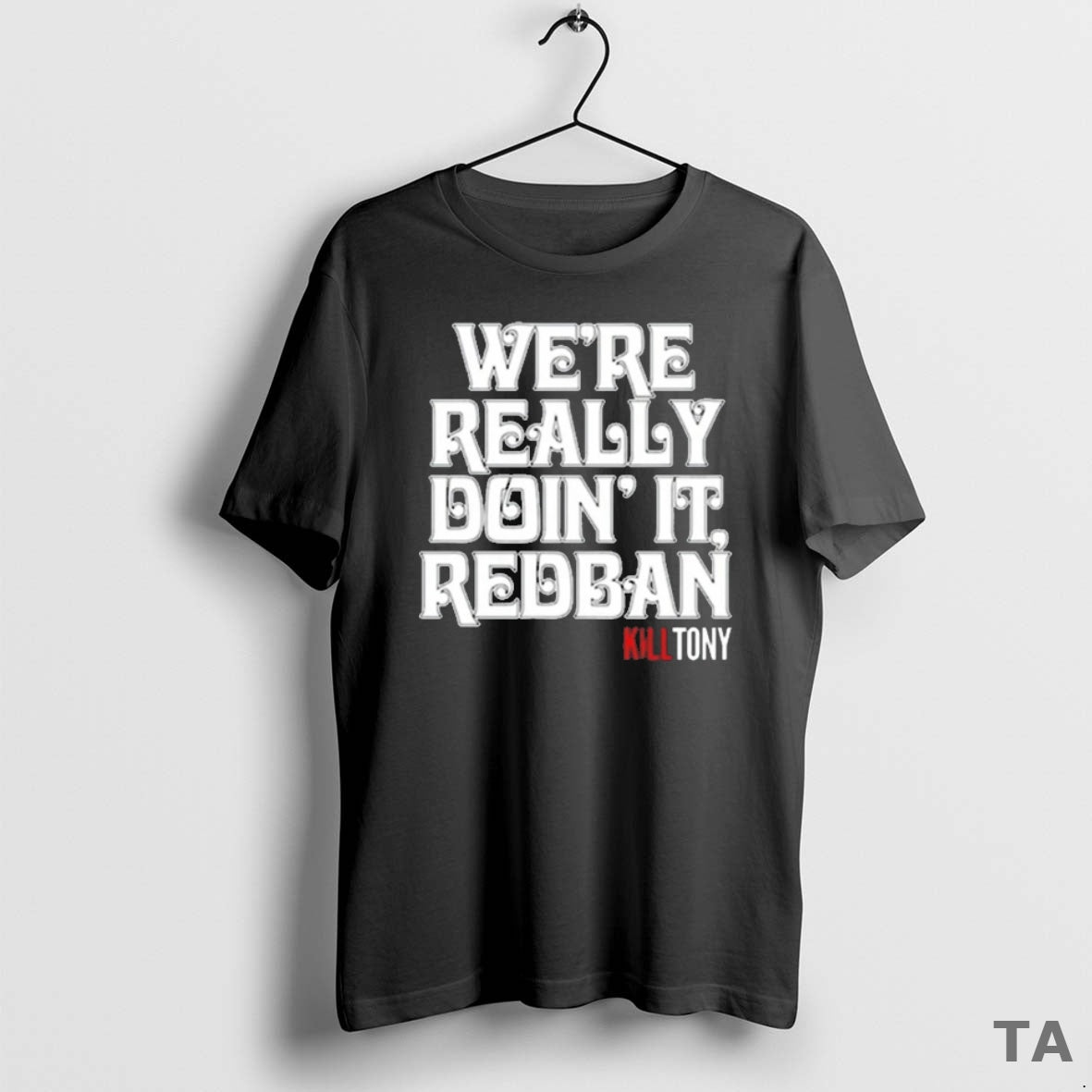 Top Kill Tony Were Really Doin It Redban T Shirt Sweater