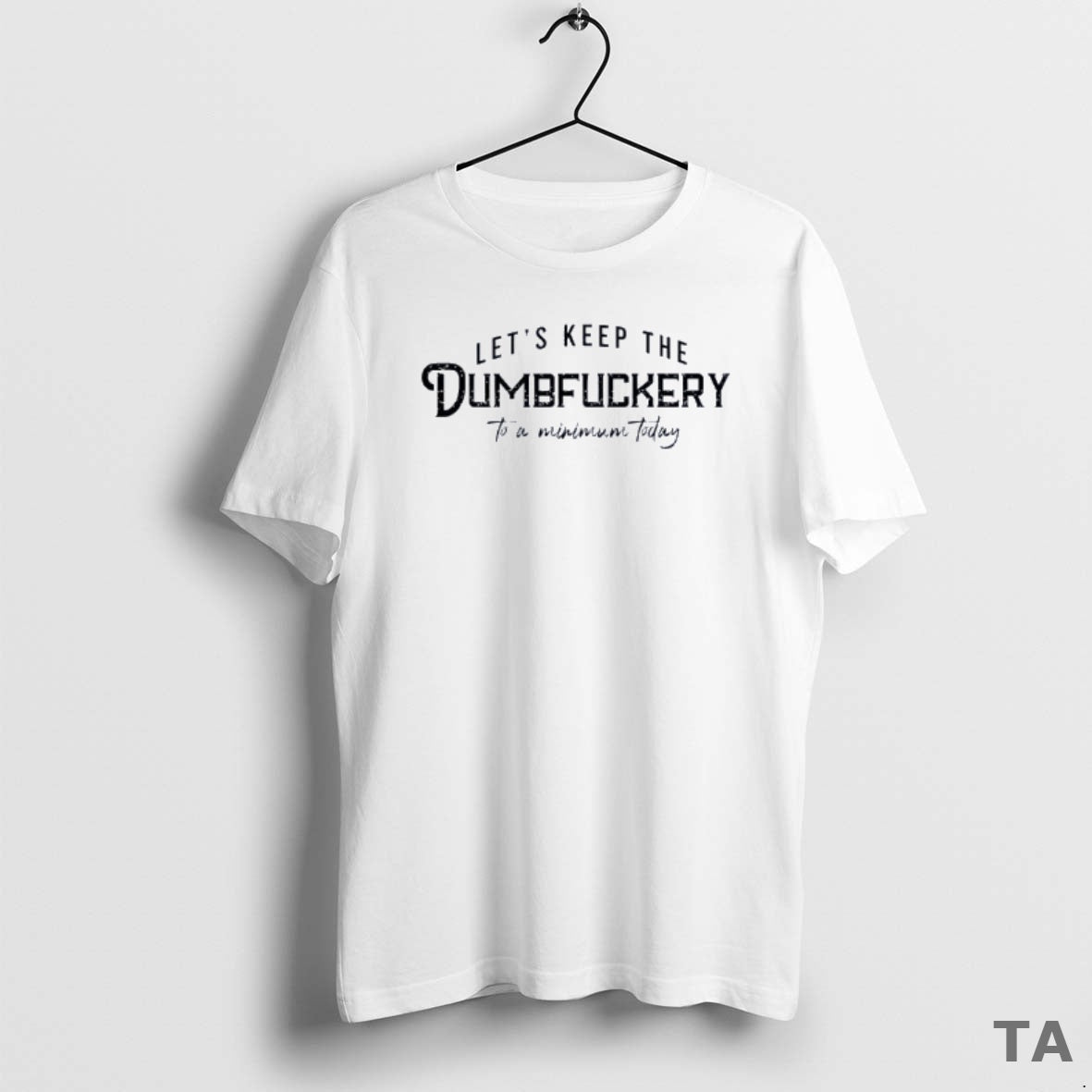 Top Lets Keep The Dumbruckery To A Minimum Today T Shirt Sweater