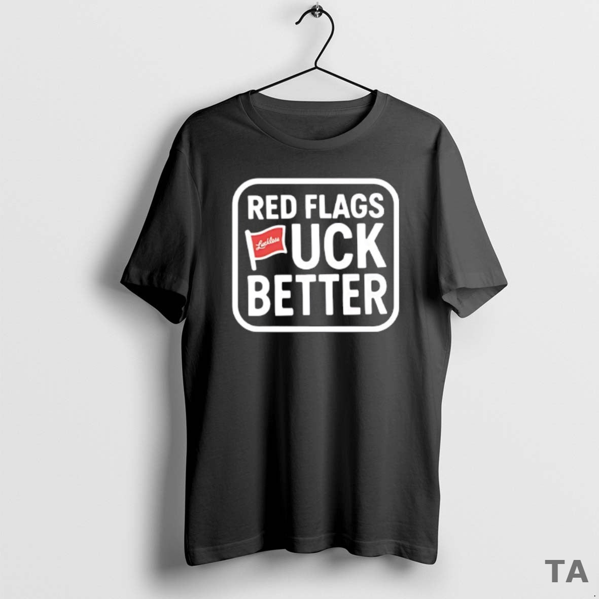 Top Luckless Red Flags Fuck Better T Shirt Sweater