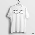 Top My Ideal Weight Is Pedro Pascal On Me 2025 T Shirt Sweater