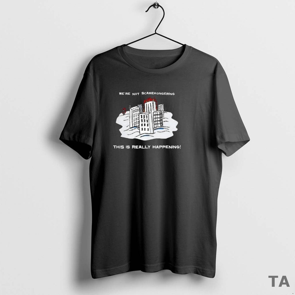 Top Were Not Scaremongering This Is Really Happening T Shirt Sweater