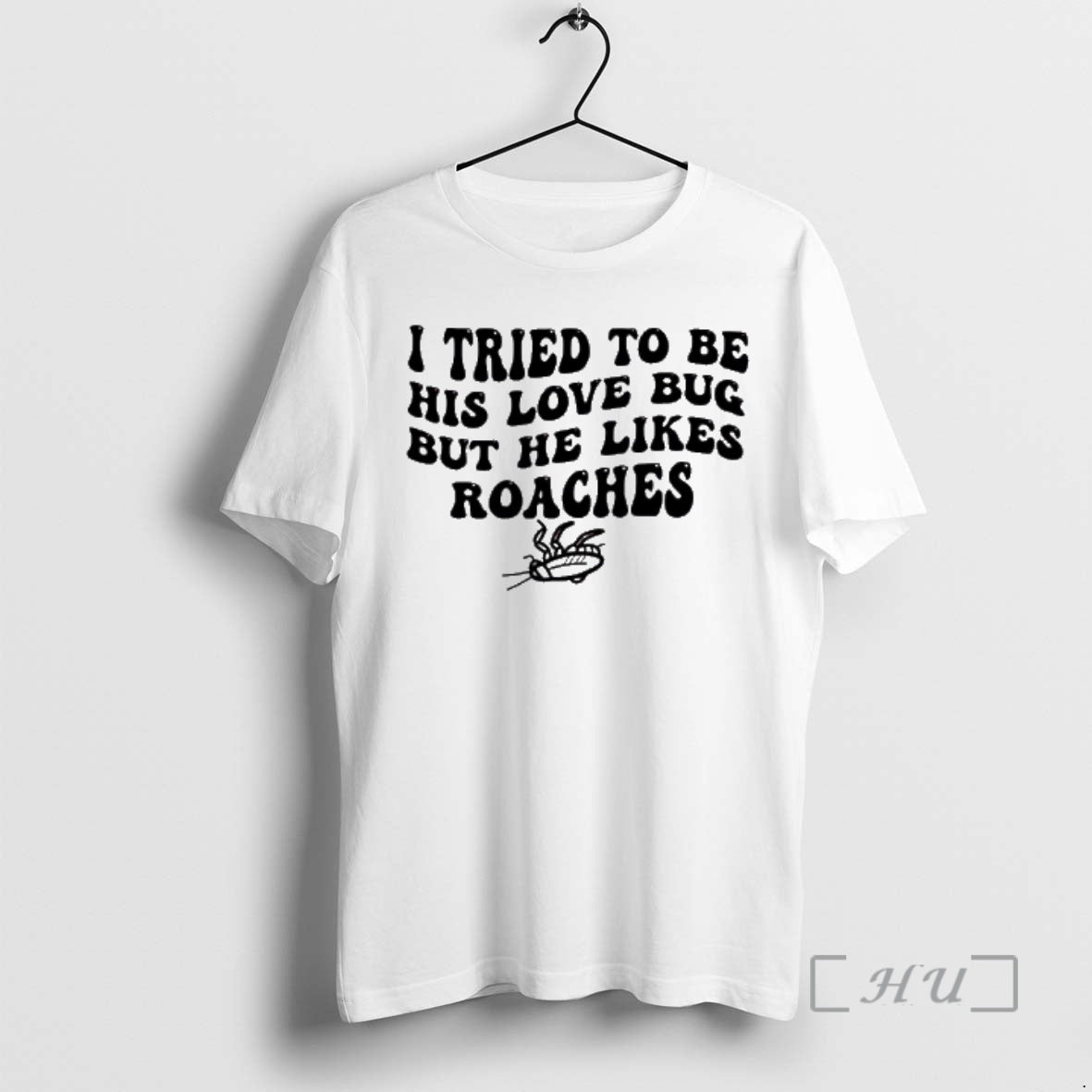 Trending I Tried To Be His Love Bug But He Likes Roaches Premium T Shirts