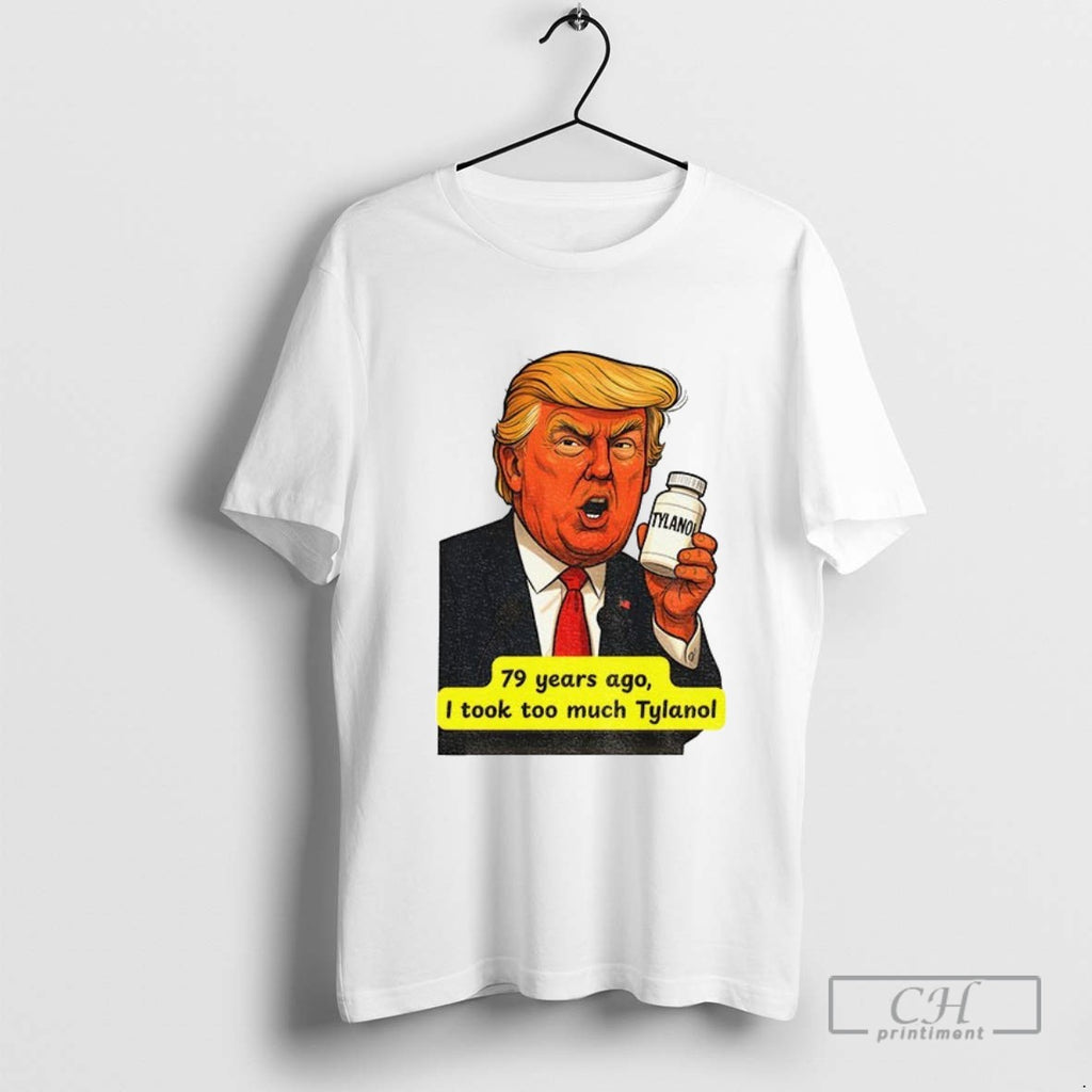 Trump Tylenol Autism Humor Meme 79 Years Ago I Took Too Much Tylanol