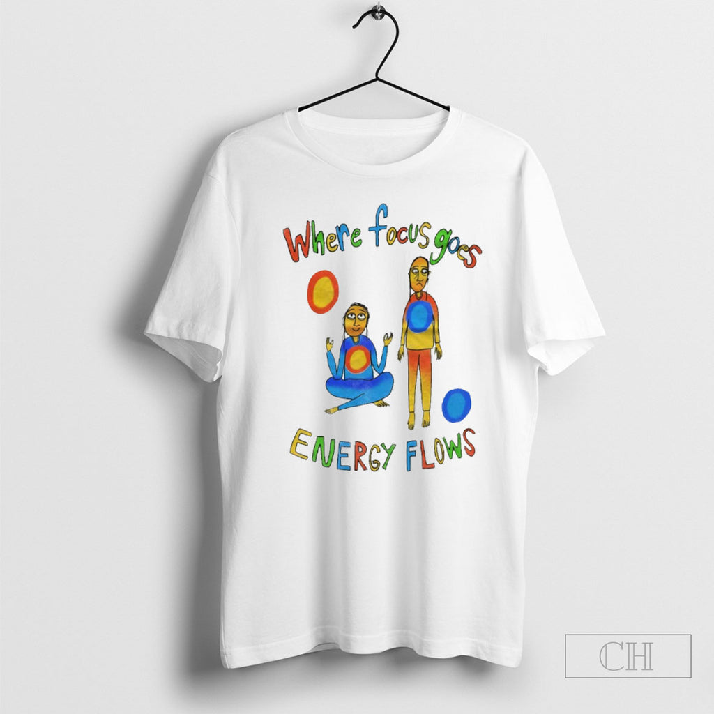 Where Focus Goes Energy Flows Shirts