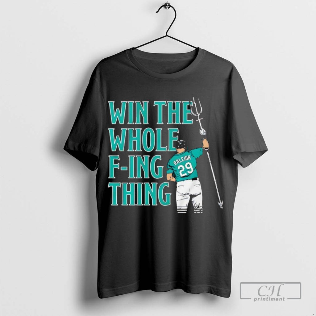 Win The Whole F Ing Thing Cal Raleigh Seattle Mariners