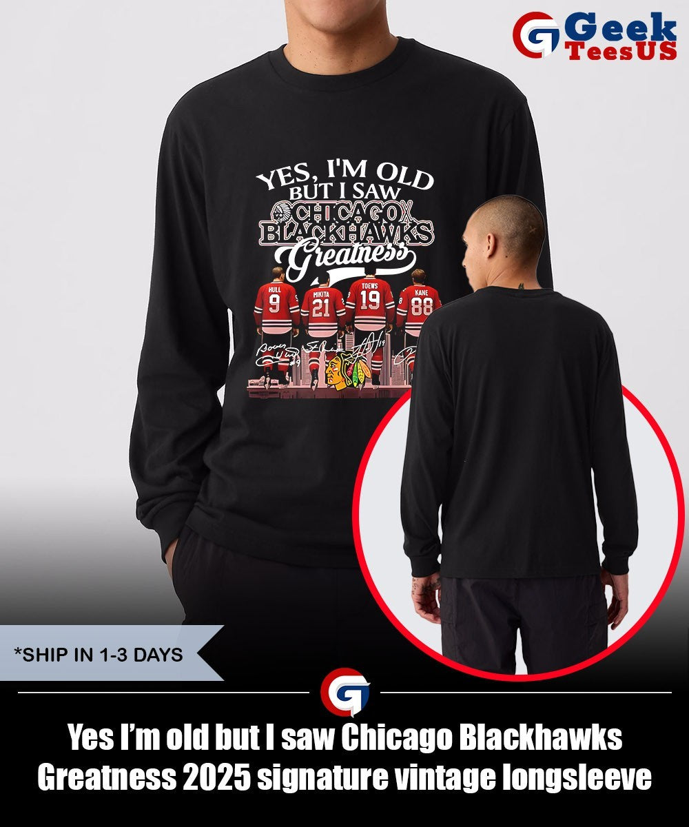 Yes I’m old but I saw Chicago Blackhawks Greatness 2025 signature vintage shirt Unisex , , , Long Sleeve Tee