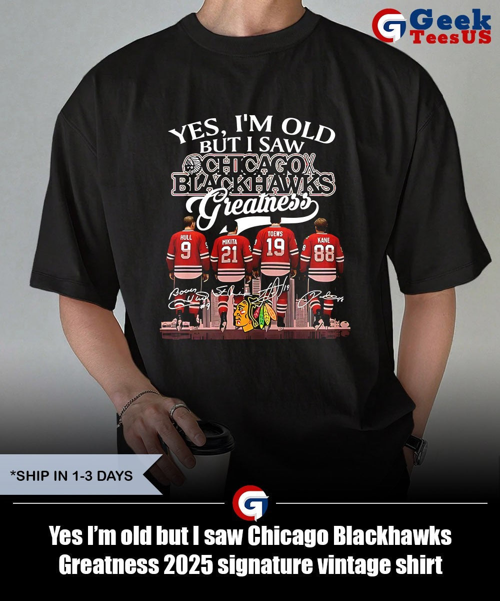 Yes I’m old but I saw Chicago Blackhawks Greatness 2025 signature vintage shirt Unisex , , , Long Sleeve Tee