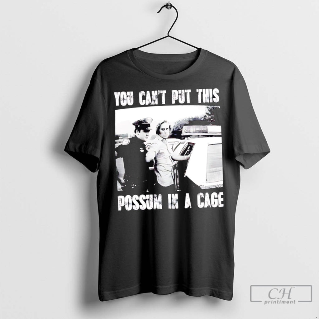 You Cant Put This Possum In A Cage T Shirt Jpg
