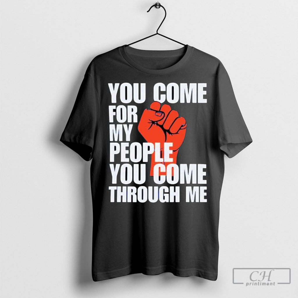 You Come For My People You Come Through Me Shirts