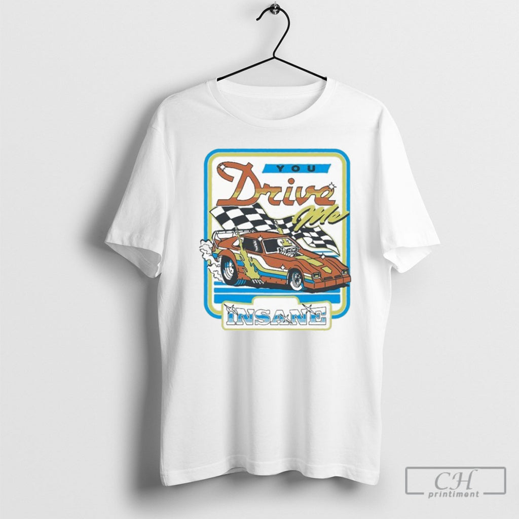 You Drive Me Insane Car Tee Shirts