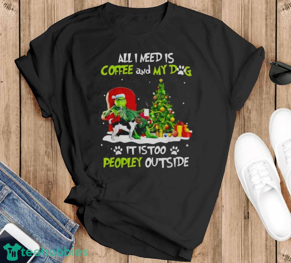 Grinch All I Need Is Coffee And My Dog It Is Too Peopley Outside Christmas Shirt Unisex , , , Long Sleeve Tee