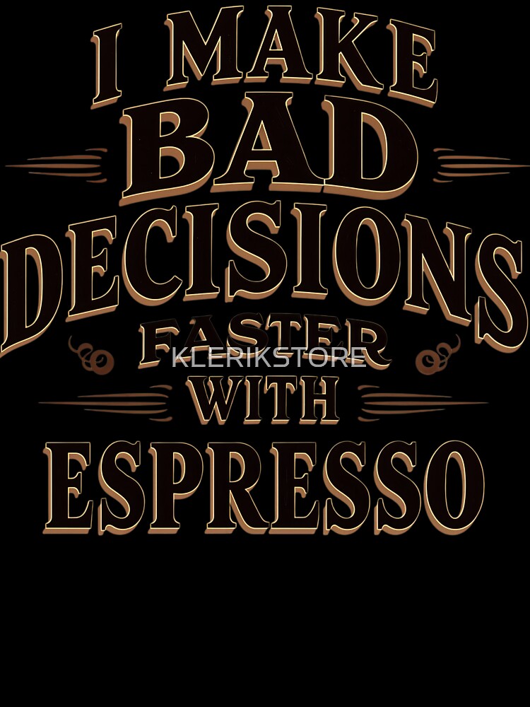 Funny Coffee slogan - I MAKE BAD DECISIONS FASTER WITH ESPRESSO by KLERIKSTORE