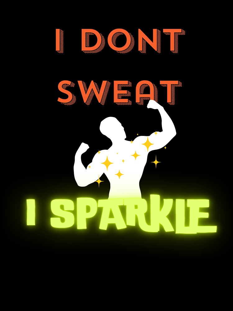 I don't sweat I sparkle by geoji