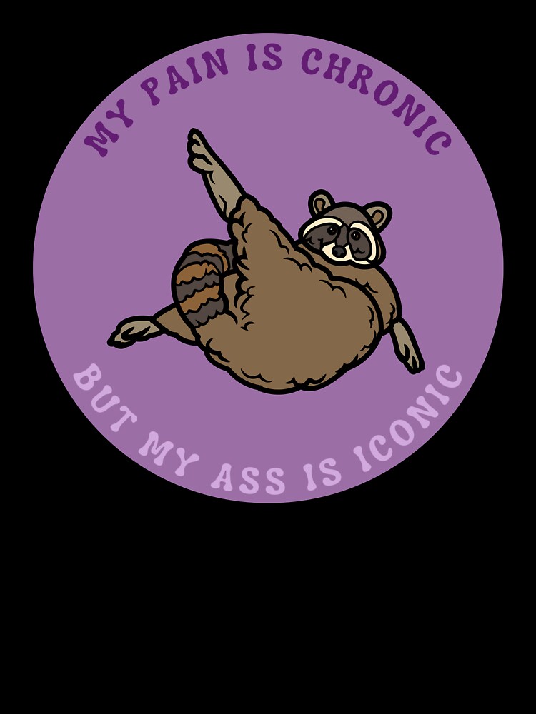 My pain is chronic but my ass is iconic | Raccoon meme design by SocialTekkie