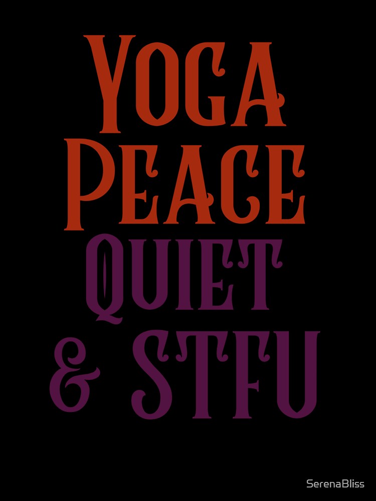 Yoga, Peace, Quiet & STFU by SerenaBliss