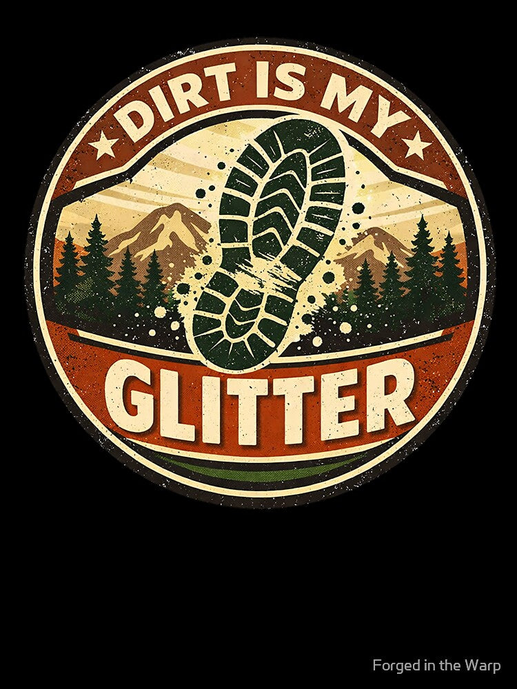 Dirt Is My Glitter Hiking Shirt – Funny Outdoor Badge Design for Hikers & Trail Lovers by Forged in the Warp