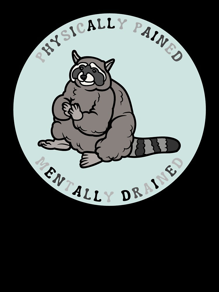 Physically pained, mentally drained| Raccoon meme design by SocialTekkie