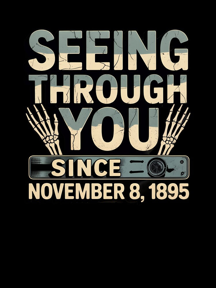 Seeing Through You Since November 8, 1895 by Medical Inspired Designs