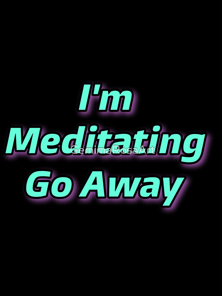 Meditating go away by GemimaRosaArt