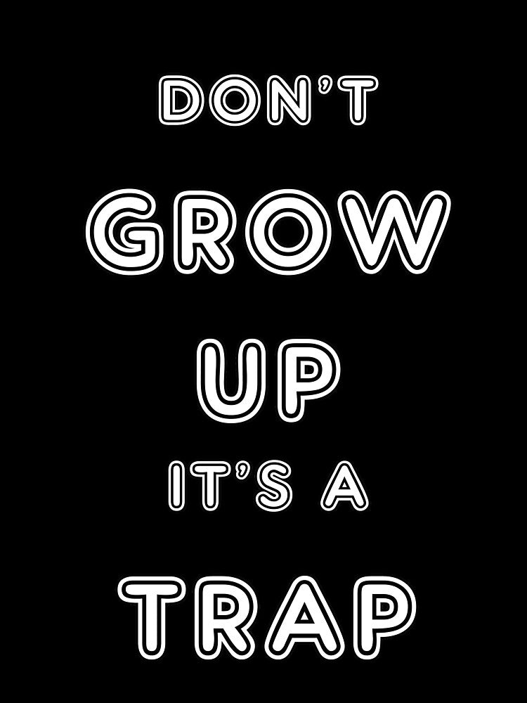 Don't Grow Up - It's a Trap by StudioN