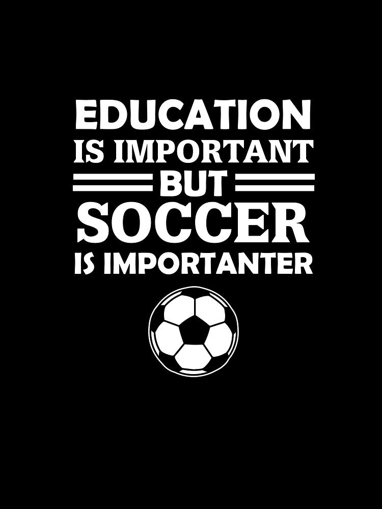 Education Is Important But Soccer Is Importanter by AlwaysAwesome Unisex , , , Long Sleeve Tee