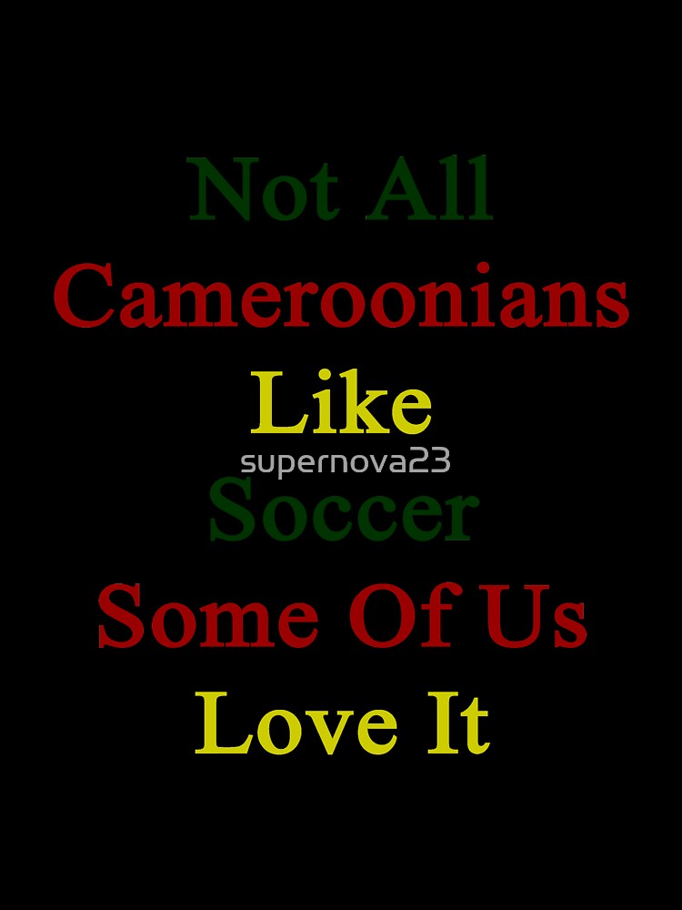 Not All Cameroonians Like Soccer Some Of Us Love It by supernova23