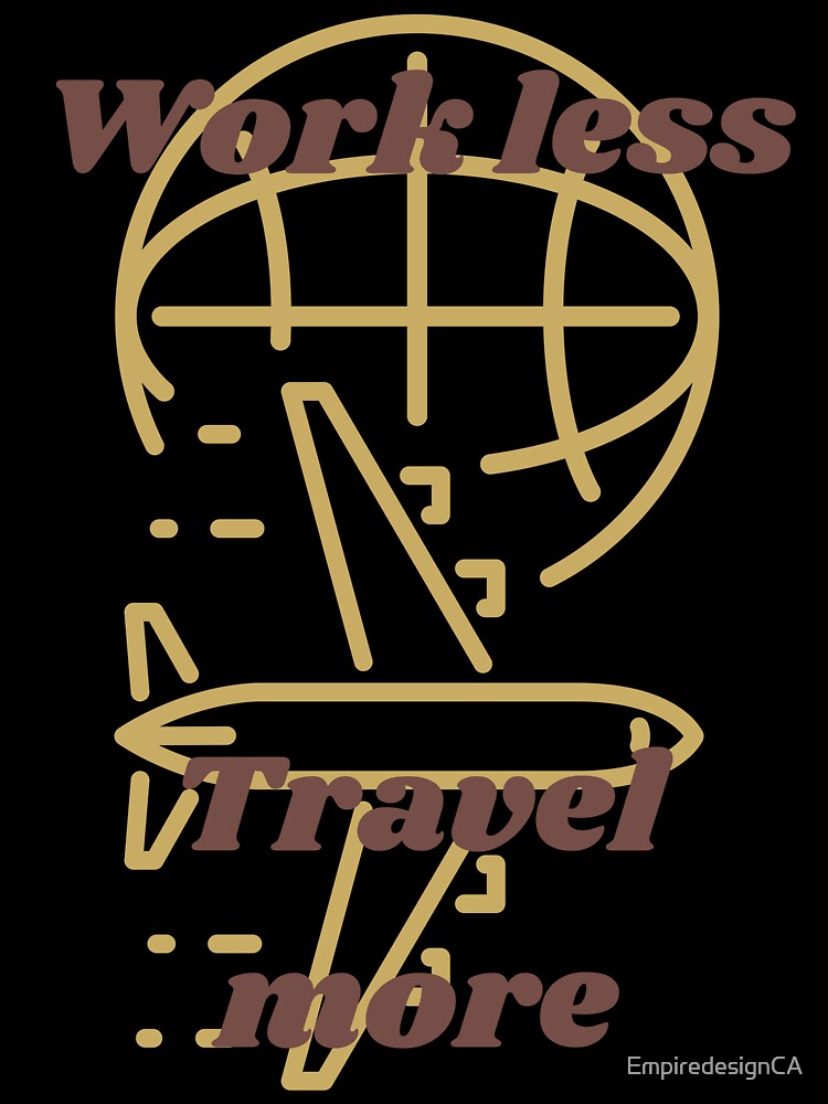 Work less travel more tshirt and apparel design by EmpiredesignCA Unisex , , , Long Sleeve Tee