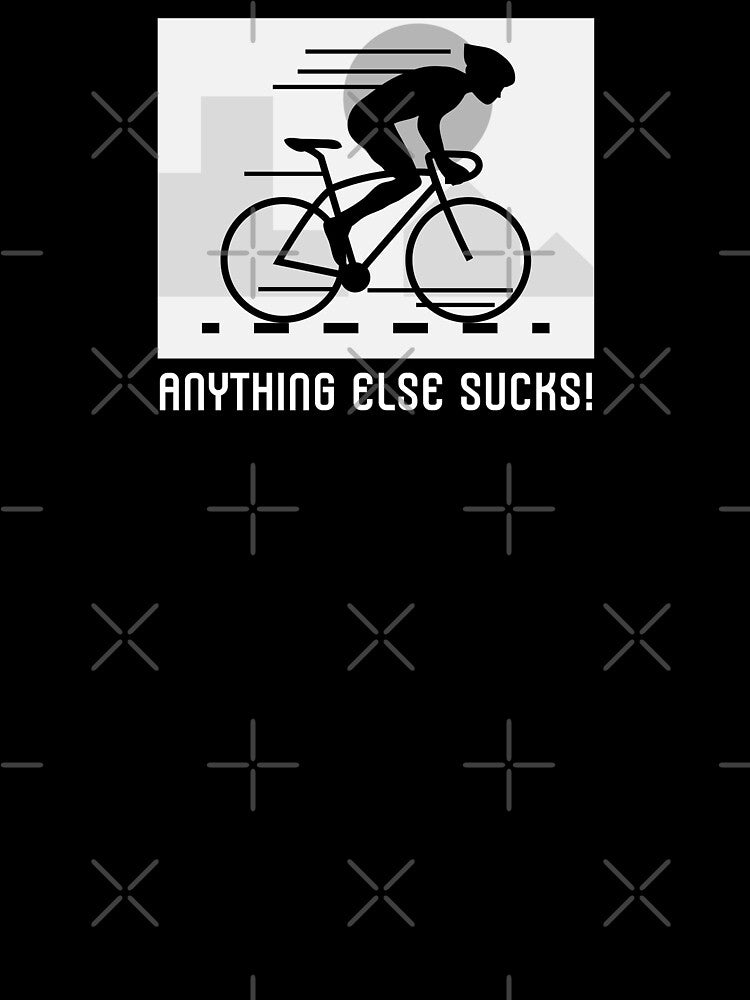 Road Cycling Anything Else Sucks! by AldenTees