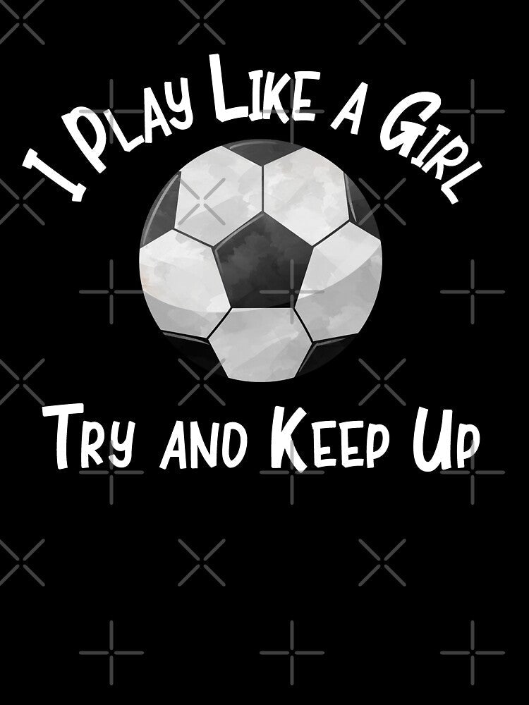 Soccer Football I Play Like a Girl Try and Keep Up Fan Designs by SpiritWestDesig Unisex , , , Long Sleeve Tee