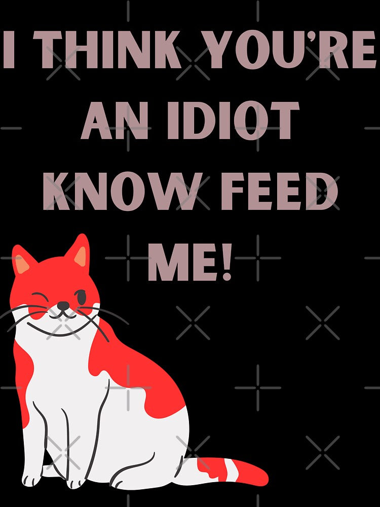 I Think You're An Idiot Know Feed Me by Simo0455