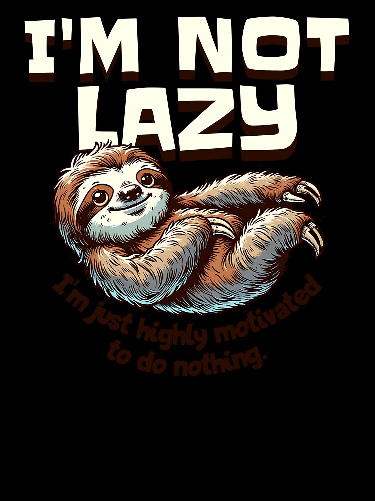I'm Not Lazy - I'm just highly motivated to do nothing. Lazy Sloth by scooterbaby