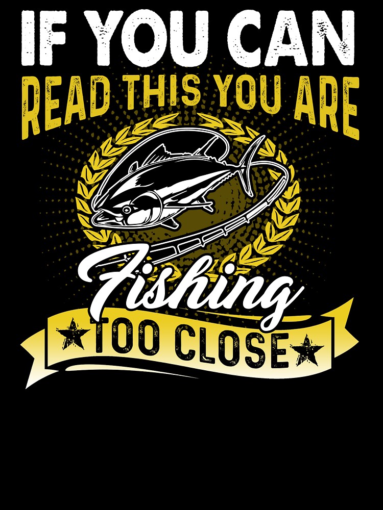If You Can Read This You Are Fishing Too Close by UnknownArtistt