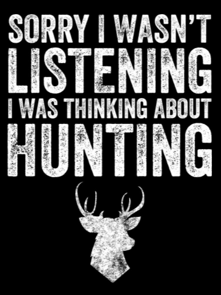 Hunting T-ShirtSorry I wasn't listening I was thinking about hunting by VouLaem