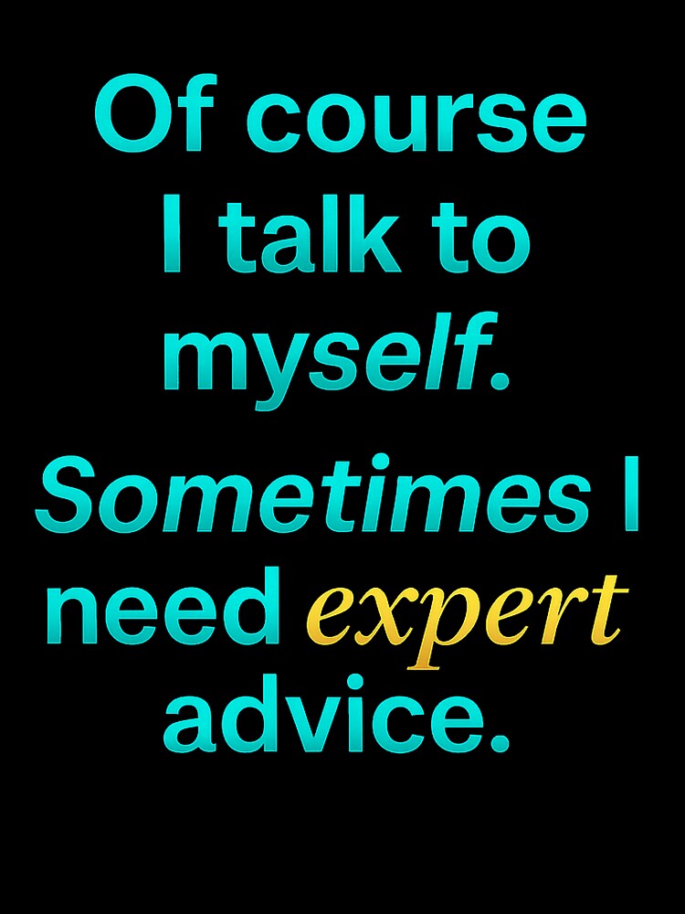 Of Course I Talk to Myself – Expert Advice Funny by the-dovlat
