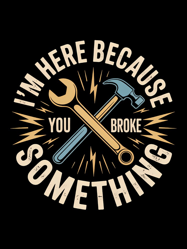 Mechanic I'm Here Because You Broke Something by IdunayaStore
