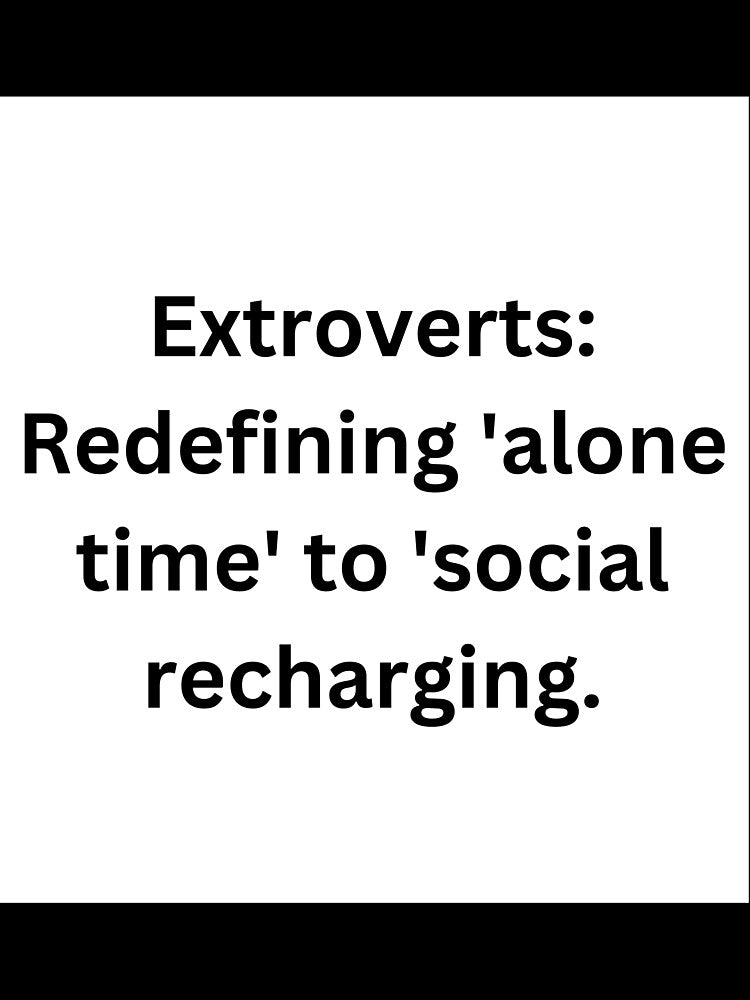 Extroverts: Redefining 'alone time' to 'social recharging. by StickerguyYYY