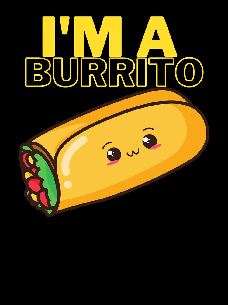 I'm a Burrito! Fun Silly humour comedy novelty by moztheatre