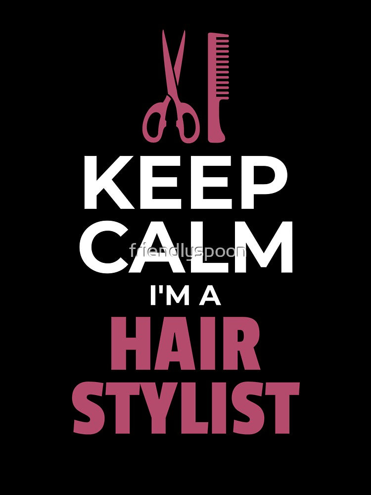 Keep Calm, I'm a Hair Stylist by friendlyspoon