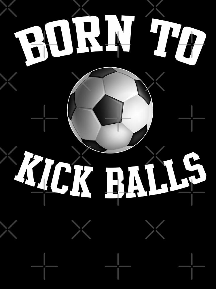 Born To Kick Balls Soccer by teeperfect Unisex , , , Long Sleeve Tee
