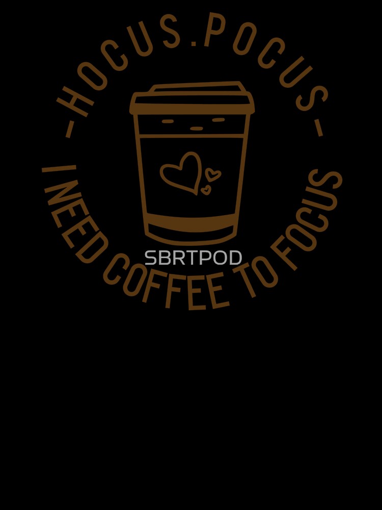 I Need Coffee To Focus. by SBRTPOD