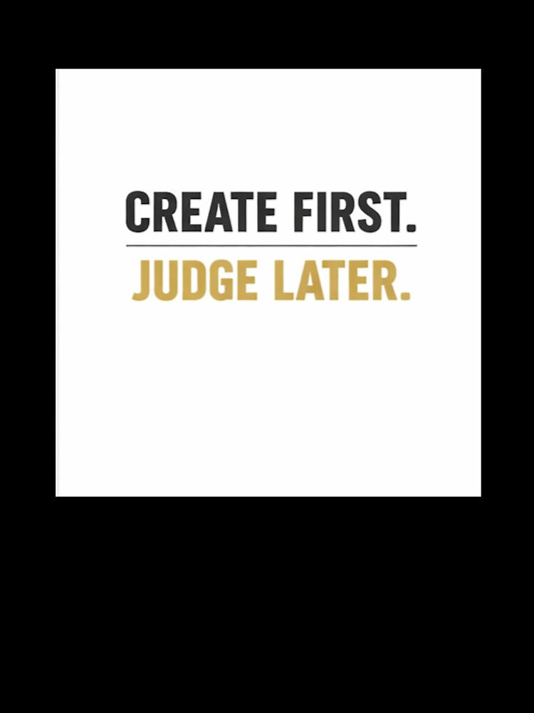 Create First Judge Later – Creative Motivation Quote by zet-ha