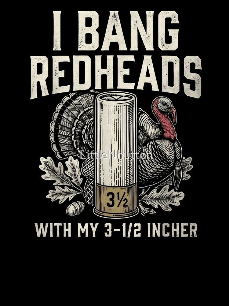 I Bang Redheads With My 3 1/2 Incher Turkey Hunting Humor by LittleNhutton