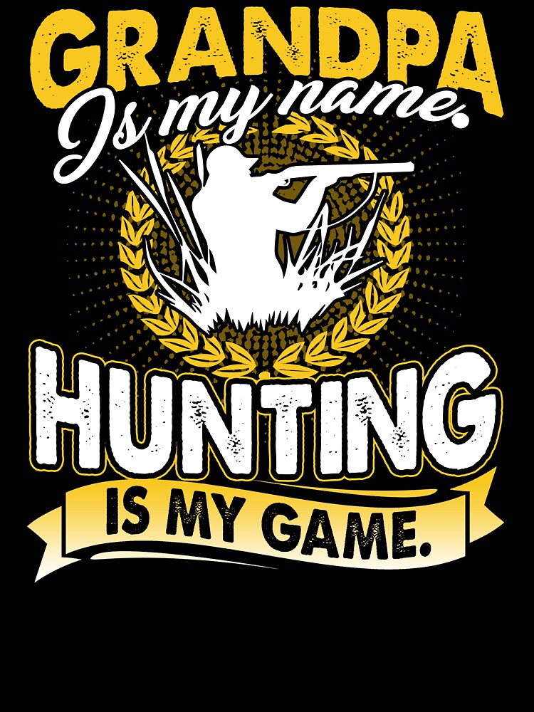 Grandpa Is My Name Hunting Is My Game by UnknownArtistt