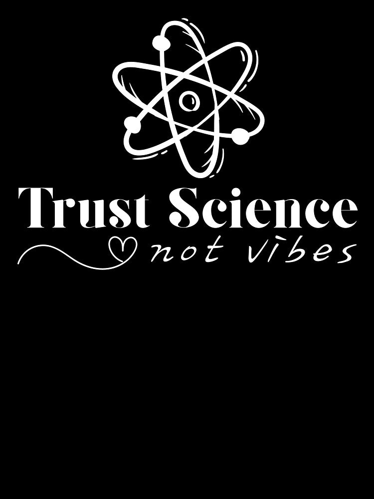 Trust Science, Not Vibes by musthavewords