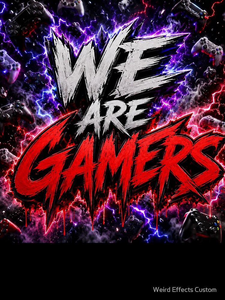 We Are Gamers by Weird Effects Custom